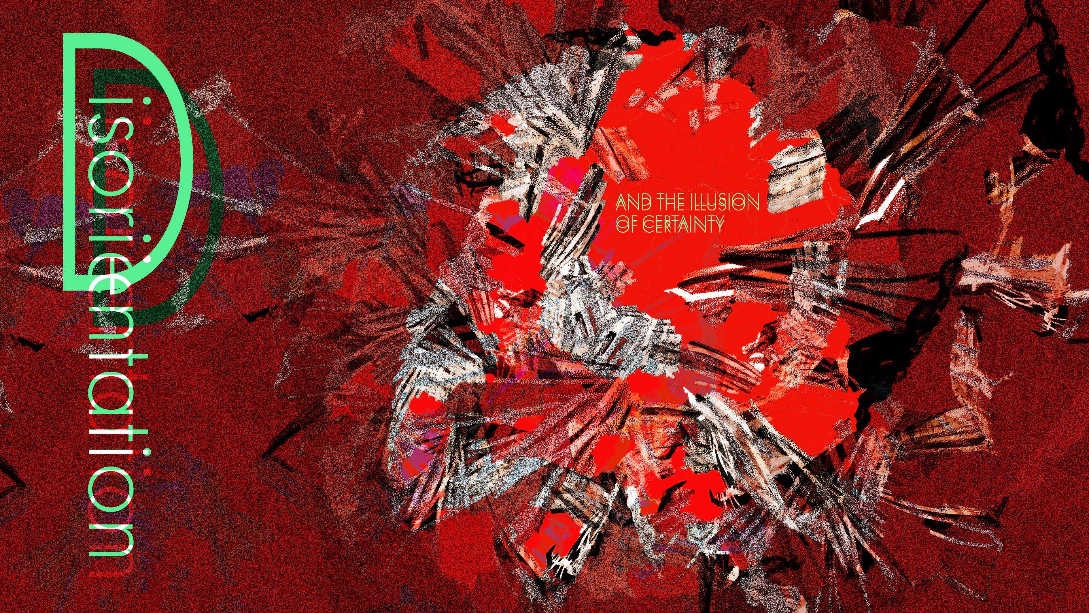 Disorientation and the Illusion of Certainty